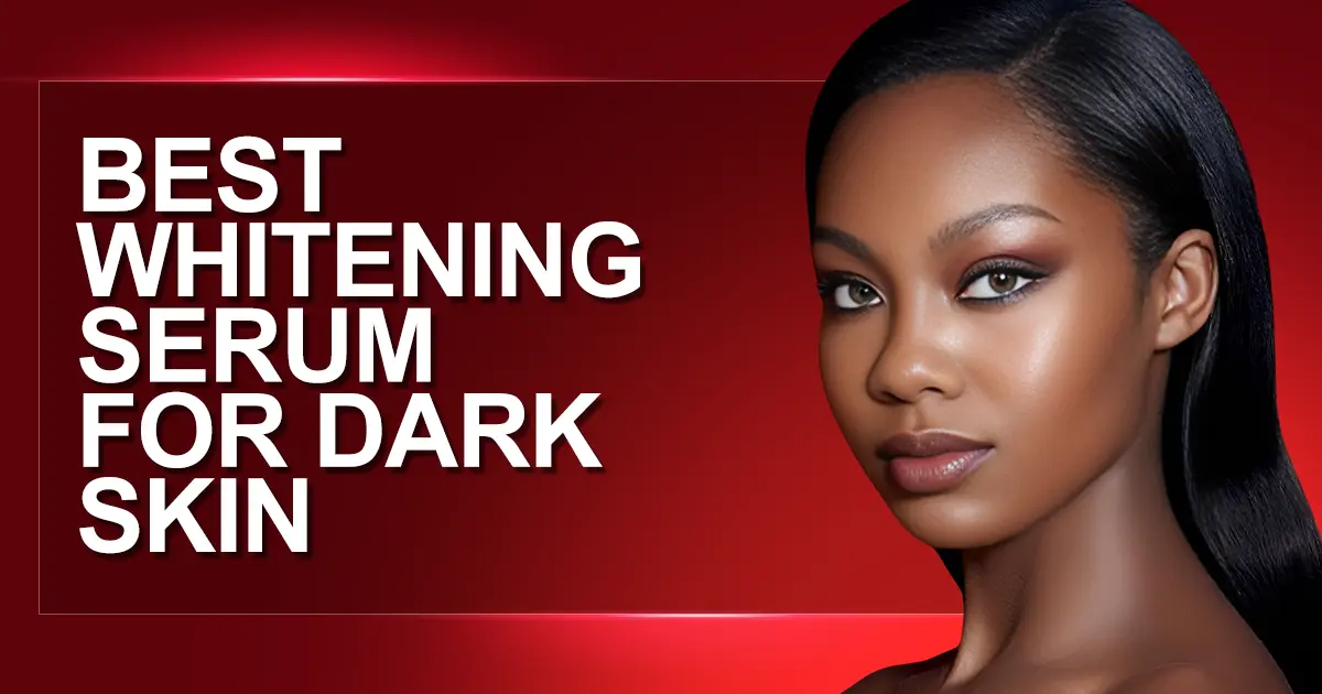 best skin whitening serum for dark skin